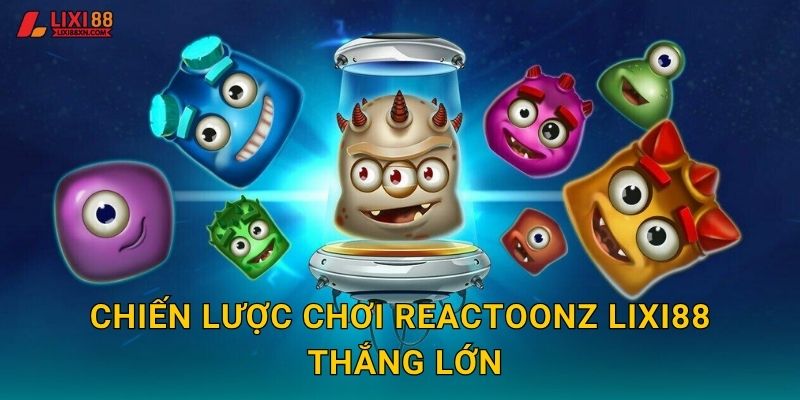 Chiến lược chơi Reactoonz Lixi88 thắng lớn