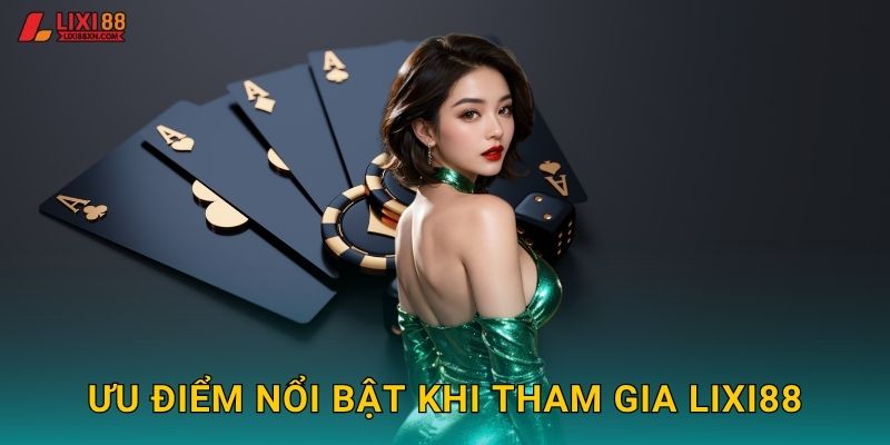 Ưu điểm nổi bật khi tham gia Lixi88