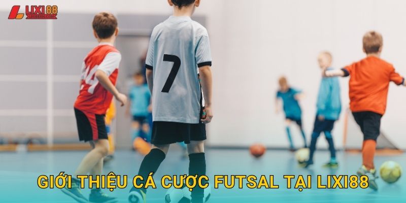 Giới thiệu cá cược Futsal tại Lixi88