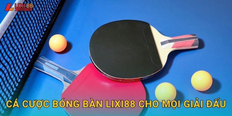 Cá cược bóng bàn Lixi88 cho mọi giải đấu