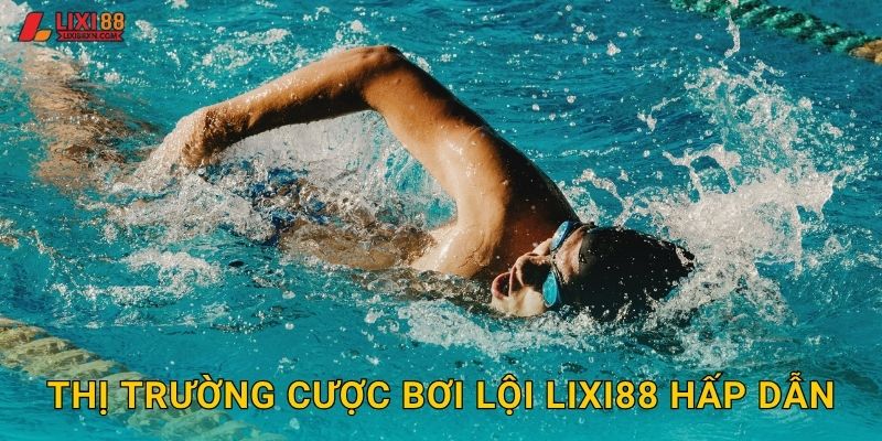 Thị trường cược bơi lội Lixi88 hấp dẫn