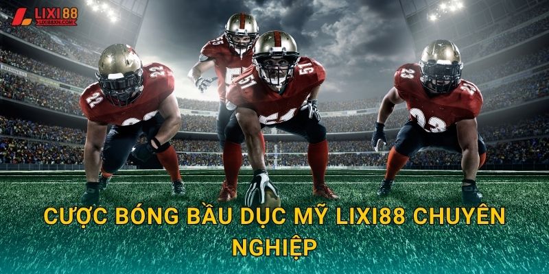 Cược bóng bầu dục Mỹ Lixi88 chuyên nghiệp