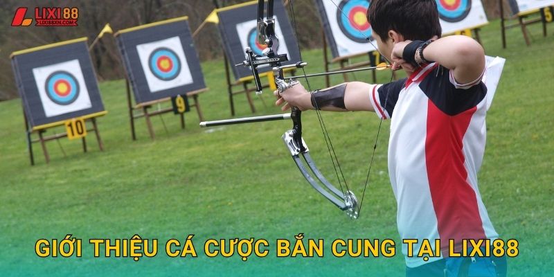 Giới thiệu cá cược bắn cung tại Lixi88