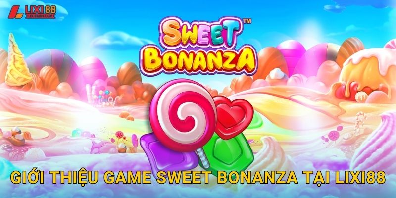 Giới thiệu game Sweet Bonanza tại Lixi88