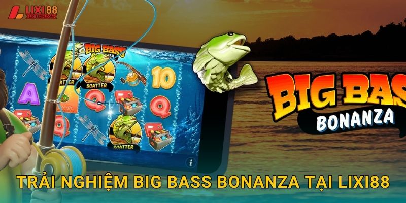 Trải nghiệm Big Bass Bonanza tại Lixi88