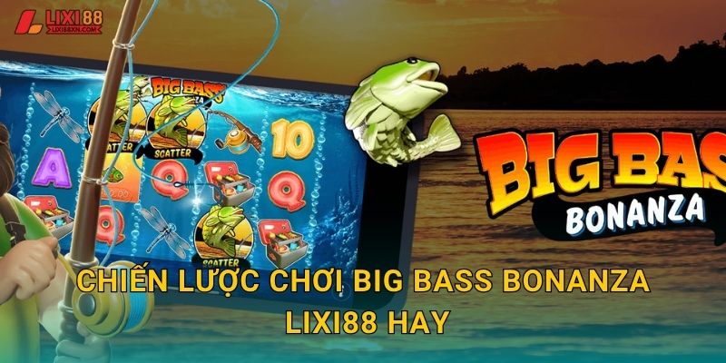 Chiến lược chơi Big Bass Bonanza Lixi88 hay
